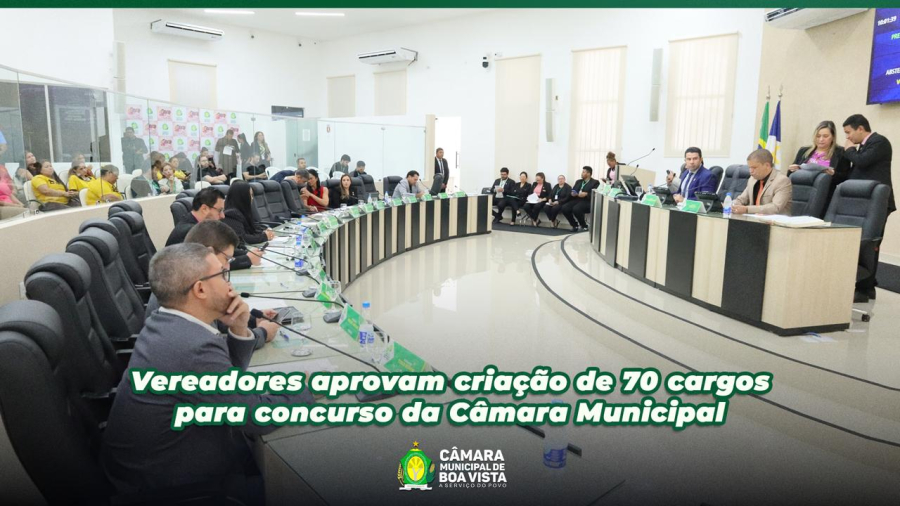 Câmara de Boa Vista aprova criação de 70 cargos e prevê novo concurso público